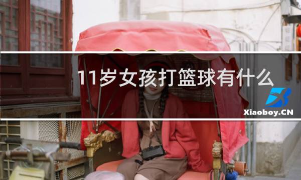 11岁女孩打篮球有什么好处图片