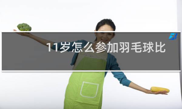 11岁怎么参加羽毛球比赛图片