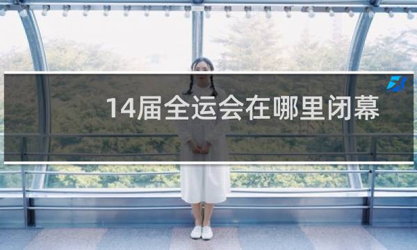 14届全运会在哪里闭幕图片