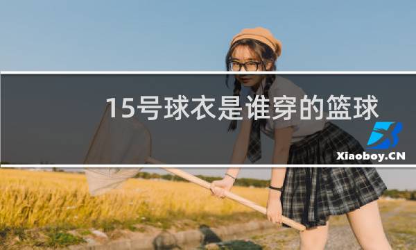 15号球衣是谁穿的篮球图片