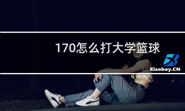 170怎么打大学篮球图片
