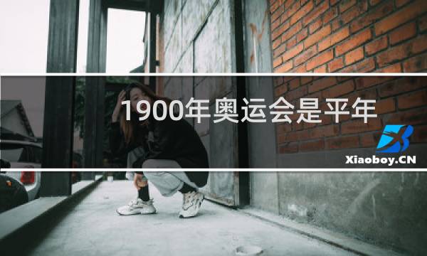 1900年奥运会是平年还是闰年图片