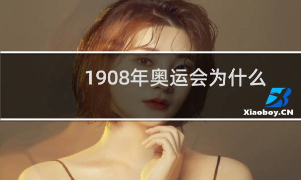 1908年奥运会为什么时间那么长图片