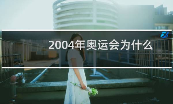 2004年奥运会为什么不在中国图片