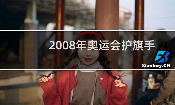 2008年奥运会护旗手是谁图片