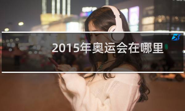 2015年奥运会在哪里举办图片