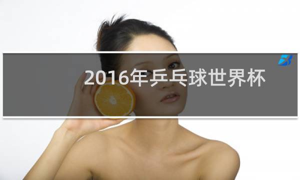 2016年乒乓球世界杯女子冠军是谁图片