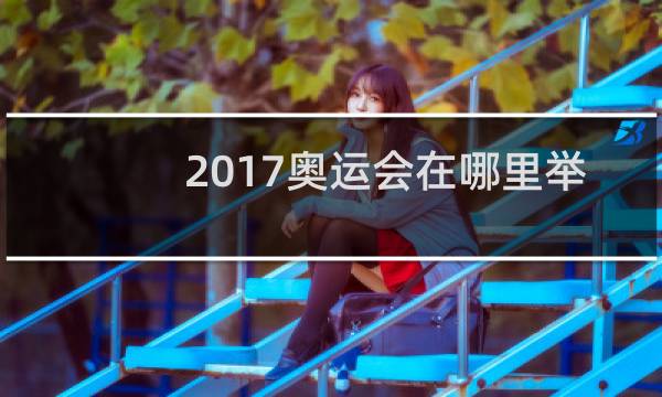 2017奥运会在哪里举办图片
