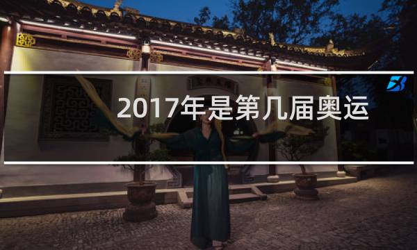 2017年是第几届奥运会图片