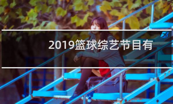 2019篮球综艺节目有哪些图片