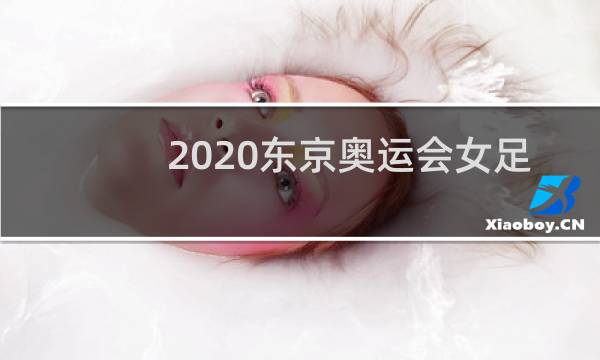 2020东京奥运会女足谁赢了图片