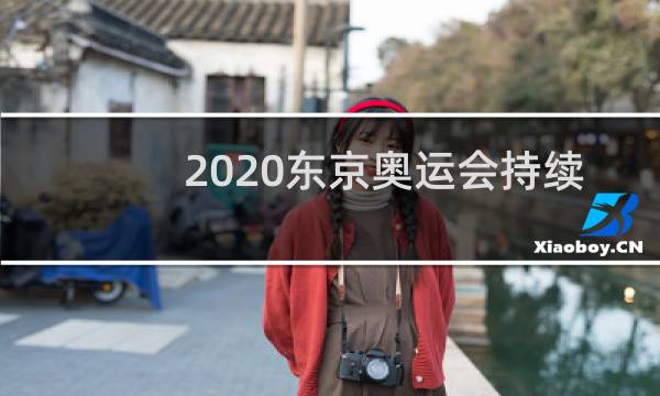 2020东京奥运会持续多长时间图片