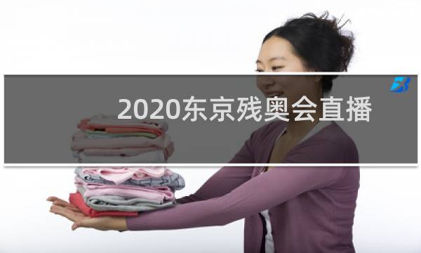 2020东京残奥会直播吗图片
