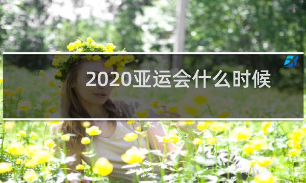 2020亚运会什么时候举办图片