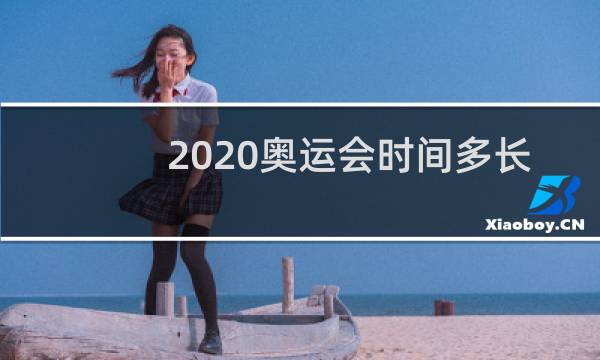 2020奥运会时间多长图片
