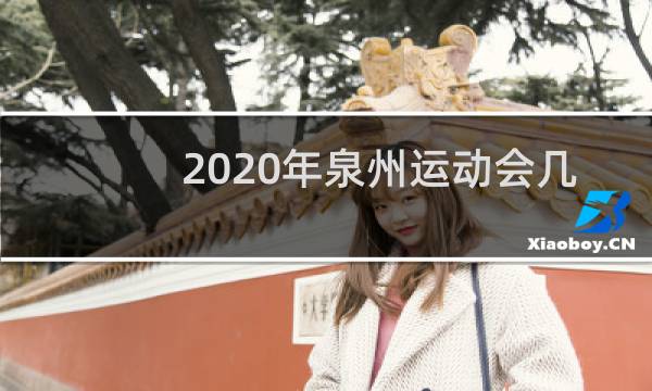 2020年泉州运动会几月份开始图片