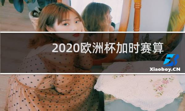 2020欧洲杯加时赛算不算独赢图片
