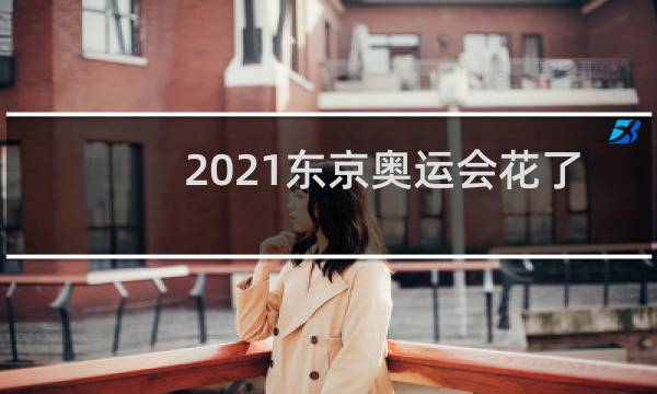 2021东京奥运会花了多少钱图片