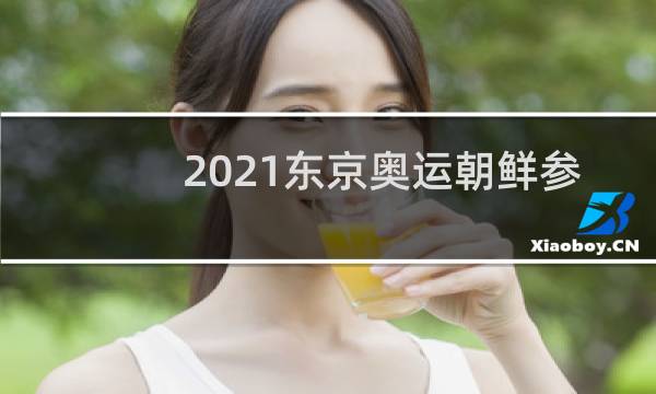 2021东京奥运朝鲜参加了吗图片