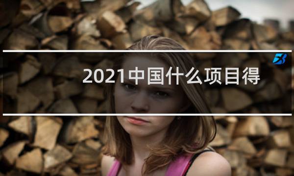 2021中国什么项目得了金牌图片
