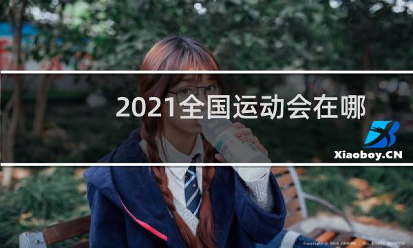 2021全国运动会在哪里图片
