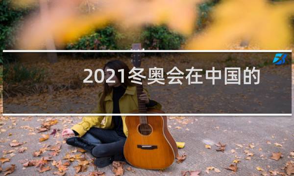 2021冬奥会在中国的哪个城市举行图片