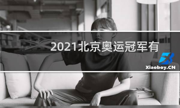 2021北京奥运冠军有哪些人图片