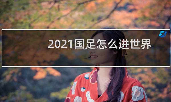 2021国足怎么进世界杯图片