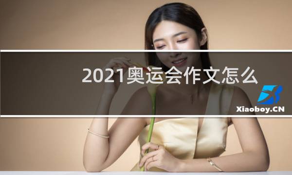 2021奥运会作文怎么写图片