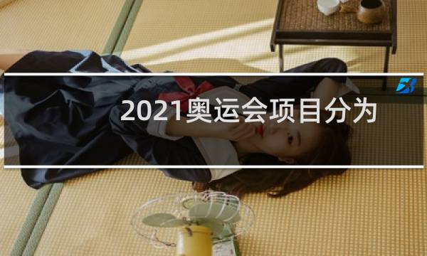 2021奥运会项目分为几大类图片