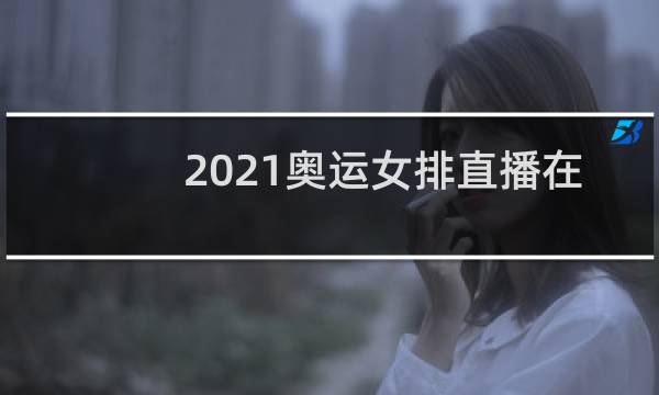 2021奥运女排直播在哪看图片
