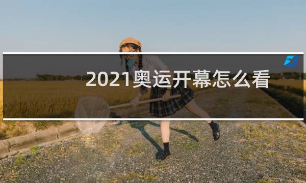 2021奥运开幕怎么看图片