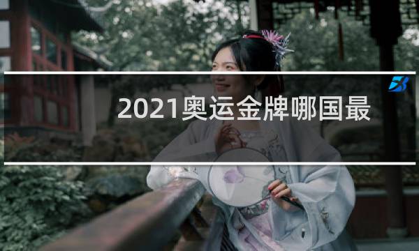 2021奥运金牌哪国最多图片