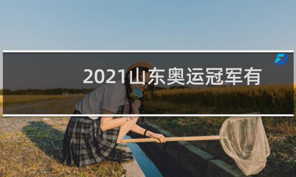 2021山东奥运冠军有哪些人图片
