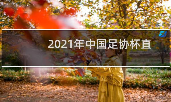 2021年中国足协杯直播在哪里图片