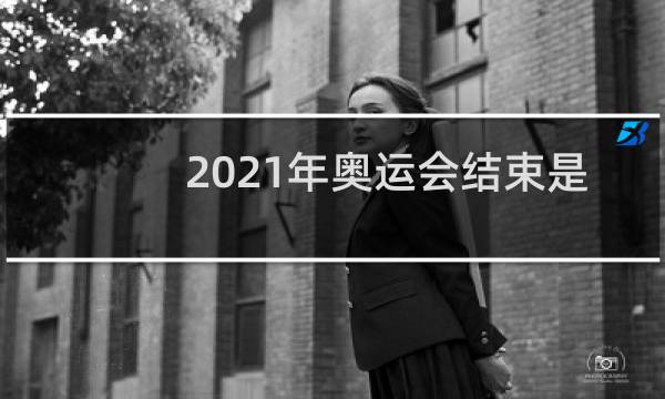 2021年奥运会结束是在哪一天图片