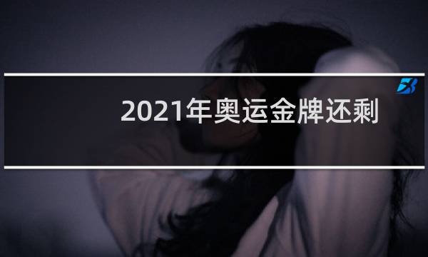 2021年奥运金牌还剩多少图片
