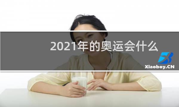 2021年的奥运会什么时候举行图片