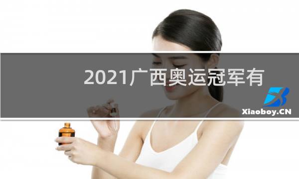 2021广西奥运冠军有哪些人图片