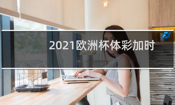 2021欧洲杯体彩加时赛算吗图片