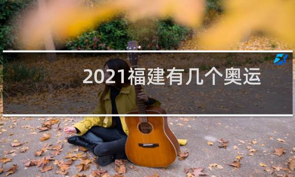 2021福建有几个奥运冠军图片
