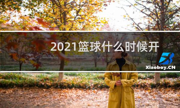 2021篮球什么时候开打男篮图片