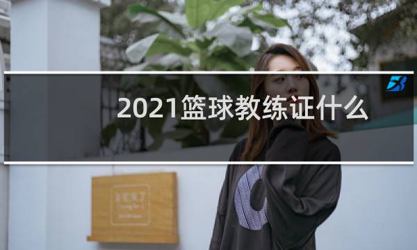 2021篮球教练证什么时候考图片