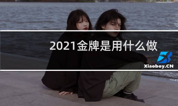 2021金牌是用什么做的图片