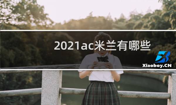2021ac米兰有哪些球星图片