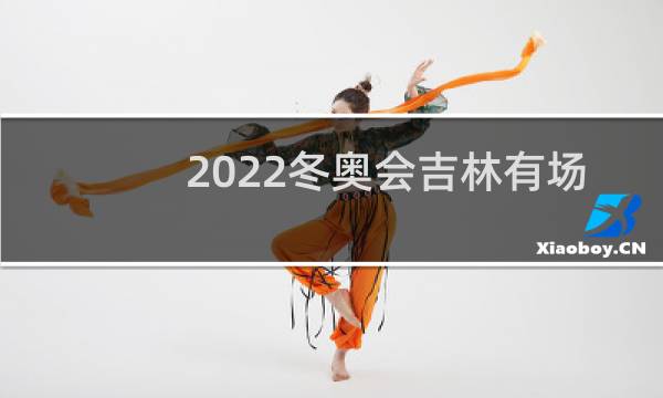 2022冬奥会吉林有场地吗图片