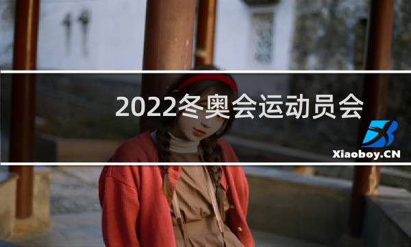 2022冬奥会运动员会提前来吗图片