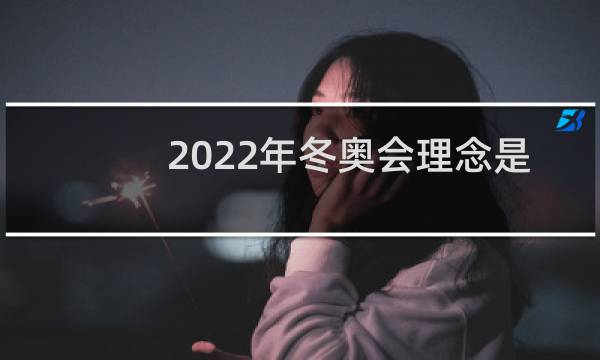 2022年冬奥会理念是什么图片