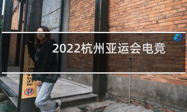 2022杭州亚运会电竞4项是哪四项图片