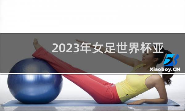 2023年女足世界杯亚洲几个名额图片